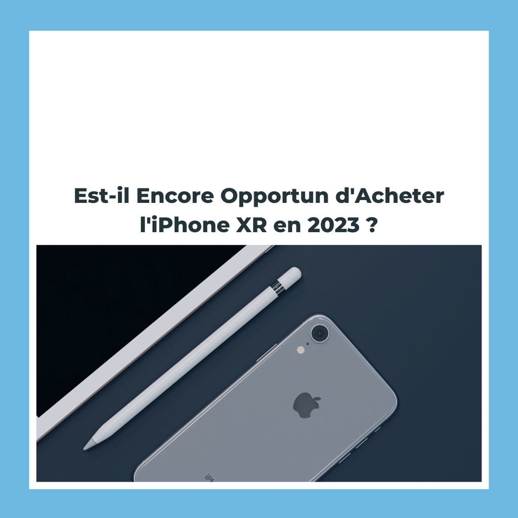 Est-il Encore Opportun d'Acheter l'iPhone XR en 2023 ?