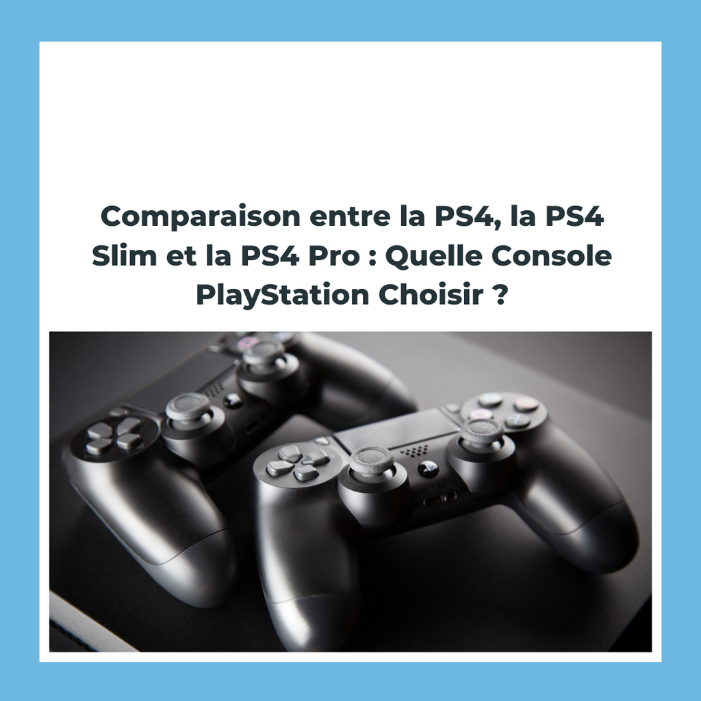 Comparaison entre la PS4, la PS4 Slim et la PS4 Pro : Quelle Console PlayStation Choisir ?