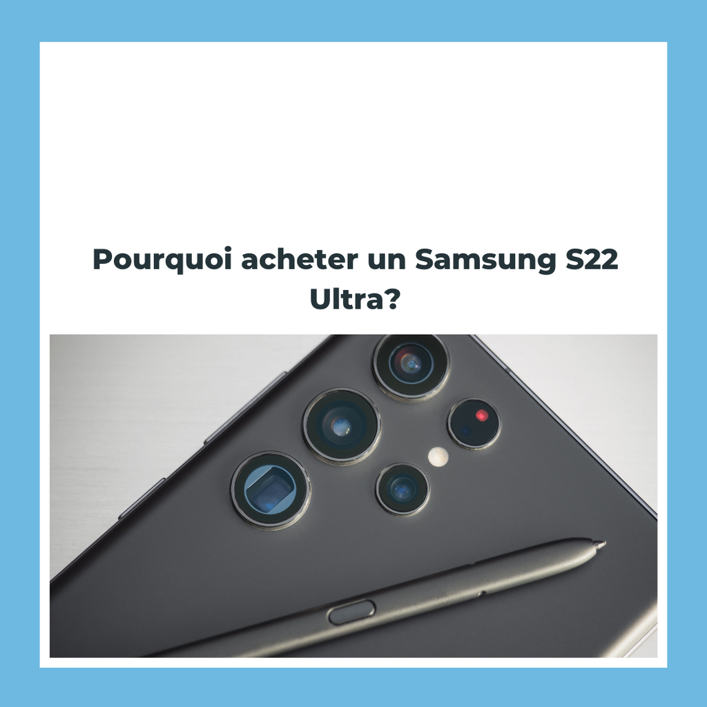 Pourquoi acheter un Samsung S22 Ultra?